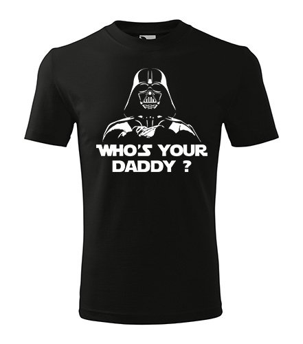 Tricou Imprimare Who`s Your Daddy?